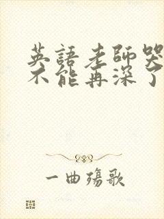 英语老师哭着说不能再深了