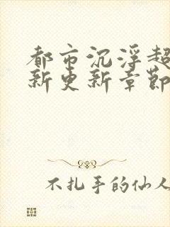 都市沉浮超前最新更新章节