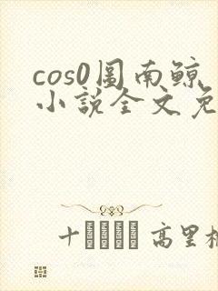 cos0图南鲸小说全文免费阅读笔趣阁