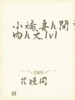 小娇妻h开荤粗肉h文1v1