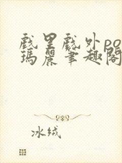 戏里戏外po苏玛丽笔趣阁没有拼音