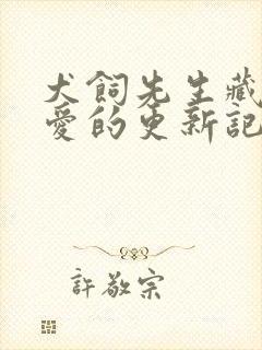犬饲先生藏不住爱的更新记录