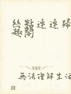 丝粘连连归寻笔趣阁