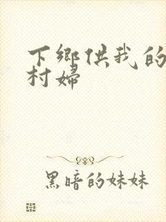 下乡供我的发泄村妇