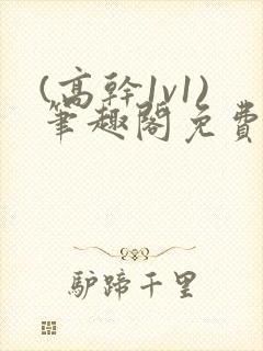 (高干1v1)笔趣阁免费阅读