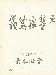 逆仙小说免费阅读无弹窗