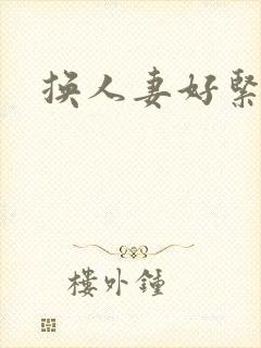 换人妻好紧老朱