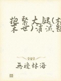 抱紧大腿(校园末世)消灭糖果小说