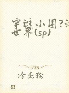 穿进小圈?游戏世界(sp)