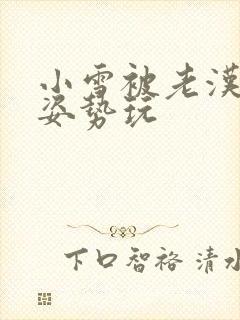 小雪被老汉各种姿势玩