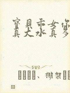 宝贝乖女你的奶真大水真多小说