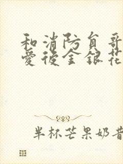 和消防员哥哥恋爱后金银花趣笔阁