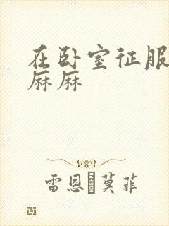 在卧室征服美艳麻麻