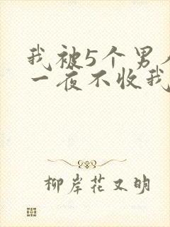 我被5个男人躁一夜不收我怎么办