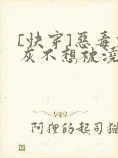 [快穿]恶毒炮灰不想被浇灌