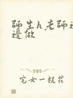 师生h老师边h边做