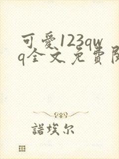 可爱123qwq全文免费阅读笔趣阁