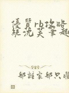 优质rb攻略系统沈芙笔趣阁最新