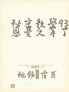 秘密教学93话恩爱久等了