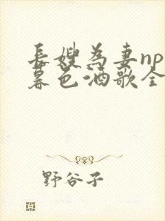 长嫂为妻npn暮色酒歌全文