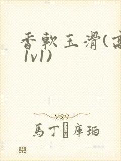 香软玉滑(高h 1v1)