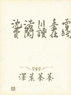 沈浩川秦雪菲免费阅读在线阅读笔趣阁沈