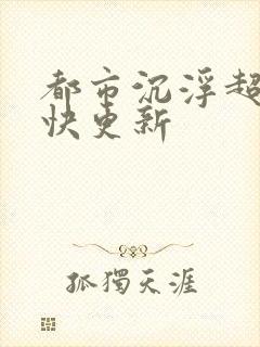 都市沉浮超前超快更新