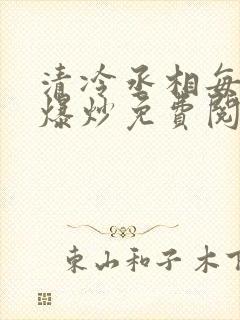 清冷丞相每天被爆炒免费阅读