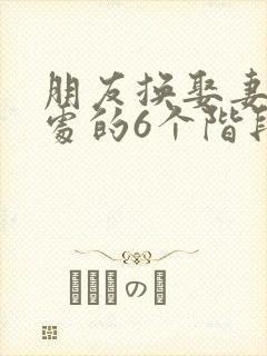 朋友换娶妻后相处的6个阶段