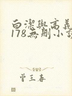 白洁与高义1～178无删小说