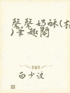 声声奶酥(校园)笔趣阁