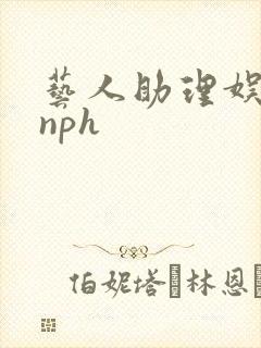 艺人助理娱乐圈nph