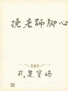 挠老师脚心小说