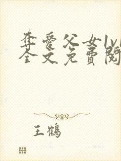 夺爱父女1v1全文免费阅读