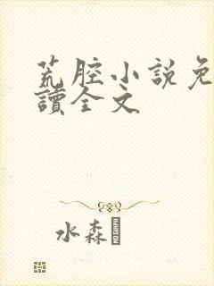 荒腔小说免费阅读全文