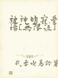 被神明宠爱的下场[无限流]