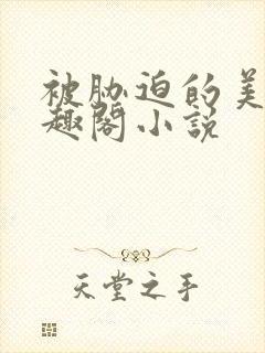 被胁迫的美人笔趣阁小说
