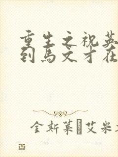 重生之祝英台遇到马文才在线阅读