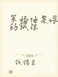 军婚他是喂不饱的饿狼