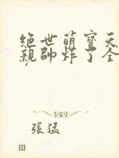 绝世萌宝天才娘亲帅炸了全文免费