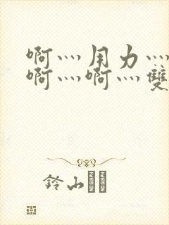 啊灬用力灬啊灬啊灬啊灬双男主