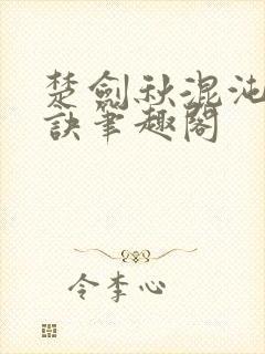 楚剑秋混沌天帝诀笔趣阁