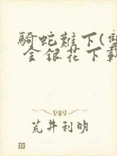 骑蛇难下(双) 金银花下载