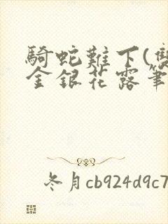 骑蛇难下(双)金银花露笔趣阁