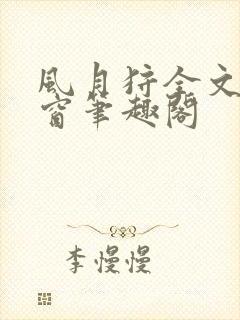 风月狩全文无弹窗笔趣阁