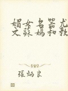 媚女名器尤物h文苏嫣和教官