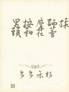 男按摩师揉我奶头和花蒂