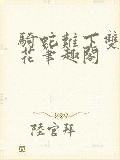 骑蛇难下双金银花笔趣阁