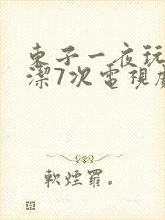 东子一夜玩弄白洁7次电视剧