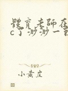 体育老师在单杠c了渺渺一节课